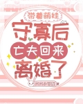带着萌娃守寡后，亡夫回来离婚了
